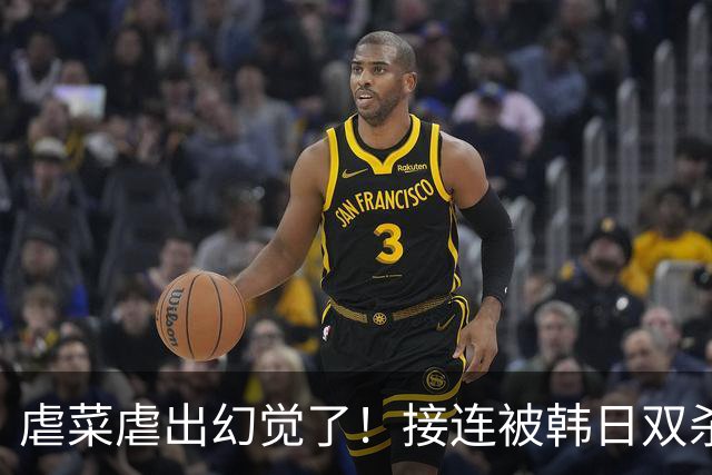 虐菜虐出幻觉了！接连被韩日双杀，中国男篮一短板不改难回亚洲前列